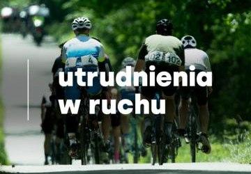 Uwaga utrudnienia w ruchu w związku z organizacją zawodów